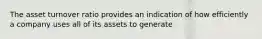 The asset turnover ratio provides an indication of how efficiently a company uses all of its assets to generate