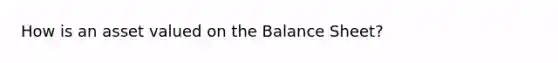 How is an asset valued on the Balance Sheet?