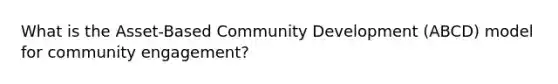 What is the Asset-Based Community Development (ABCD) model for community engagement?