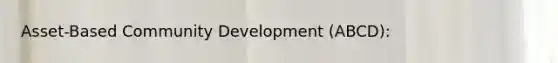 Asset-Based Community Development (ABCD):