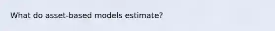 What do asset-based models estimate?