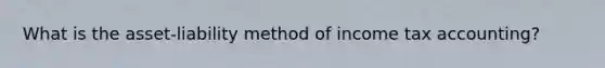 What is the asset-liability method of income tax accounting?