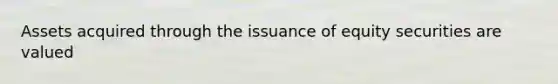 Assets acquired through the issuance of equity securities are valued