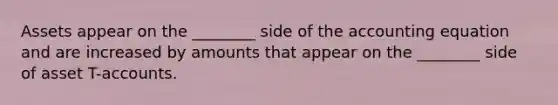 Assets appear on the ________ side of the accounting equation and are increased by amounts that appear on the ________ side of asset T-accounts.