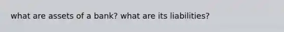 what are assets of a bank? what are its liabilities?