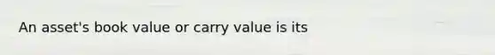 An asset's book value or carry value is its