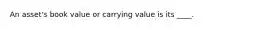 An asset's book value or carrying value is its ____.