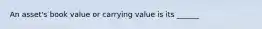 An asset's book value or carrying value is its ______