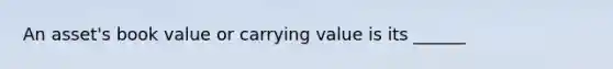 An asset's book value or carrying value is its ______