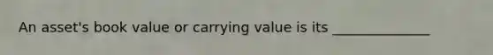 An asset's book value or carrying value is its ______________