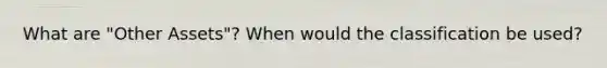 What are "Other Assets"? When would the classification be used?