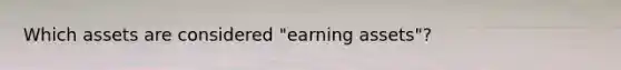 Which assets are considered "earning assets"?