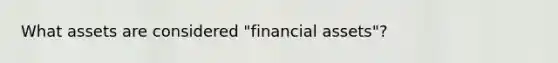 What assets are considered "financial assets"?