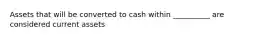 Assets that will be converted to cash within __________ are considered current assets