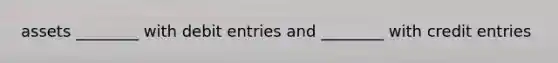 assets ________ with debit entries and ________ with credit entries