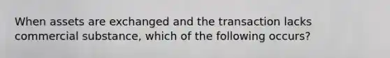 When assets are exchanged and the transaction lacks commercial substance, which of the following occurs?