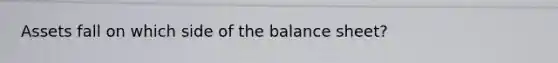 Assets fall on which side of the balance sheet?