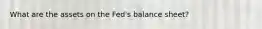 What are the assets on the Fed's balance sheet?