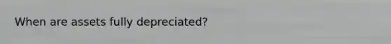 When are assets fully depreciated?