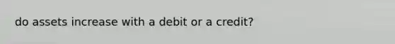 do assets increase with a debit or a credit?