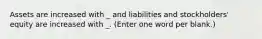 Assets are increased with _ and liabilities and stockholders' equity are increased with _. (Enter one word per blank.)