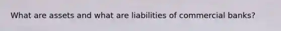 What are assets and what are liabilities of commercial banks?