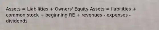 Assets = Liabilities + Owners' Equity Assets = liabilities + common stock + beginning RE + revenues - expenses - dividends