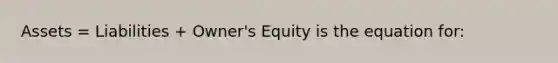 Assets = Liabilities + Owner's Equity is the equation for: