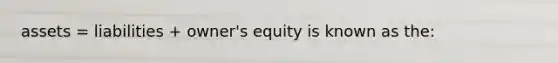 assets = liabilities + owner's equity is known as the: