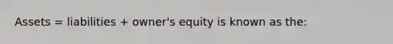 Assets = liabilities + owner's equity is known as the: