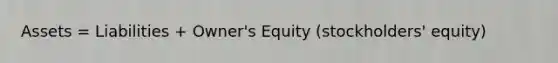 Assets = Liabilities + Owner's Equity (stockholders' equity)