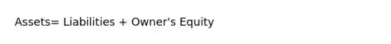 Assets= Liabilities + Owner's Equity