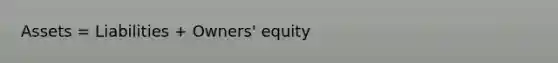 Assets = Liabilities + Owners' equity