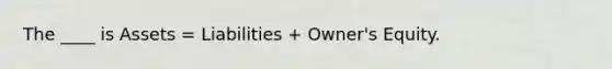 The ____ is Assets = Liabilities + Owner's Equity.