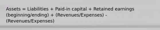 Assets = Liabilities + Paid-in capital + Retained earnings (beginning/ending) + (Revenues/Expenses) - (Revenues/Expenses)