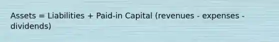 Assets = Liabilities + Paid-in Capital (revenues - expenses - dividends)