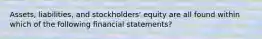 Assets, liabilities, and stockholders' equity are all found within which of the following financial statements?