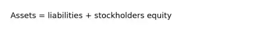 Assets = liabilities + stockholders equity