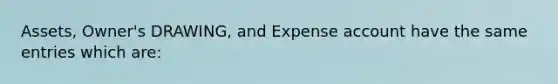 Assets, Owner's DRAWING, and Expense account have the same entries which are: