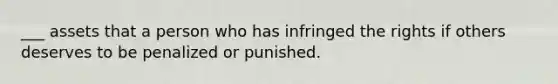 ___ assets that a person who has infringed the rights if others deserves to be penalized or punished.