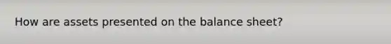 How are assets presented on the balance sheet?