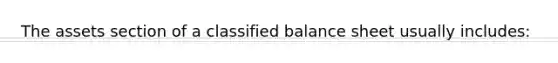 The assets section of a classified balance sheet usually includes: