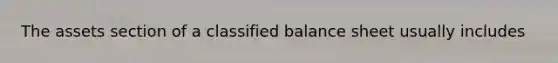 The assets section of a classified balance sheet usually includes