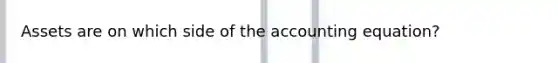 Assets are on which side of the accounting equation?