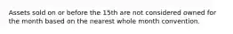 Assets sold on or before the 15th are not considered owned for the month based on the nearest whole month convention.