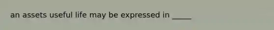 an assets useful life may be expressed in _____