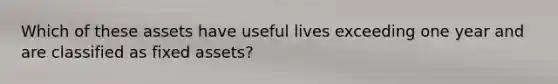 Which of these assets have useful lives exceeding one year and are classified as fixed assets?