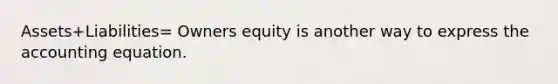 Assets+Liabilities= Owners equity is another way to express <a href='https://www.questionai.com/knowledge/k7UJ6J5ODQ-the-accounting-equation' class='anchor-knowledge'>the accounting equation</a>.