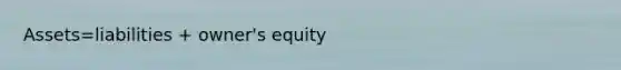 Assets=liabilities + owner's equity