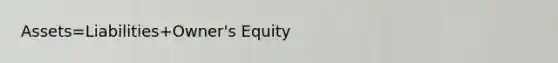 Assets=Liabilities+Owner's Equity